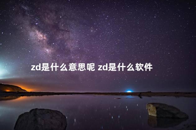 zd是什么意思呢 zd是什么软件